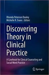 Discovering Theory in Clinical Practice: A Casebook for Clinical Counseling and Social Work Practice