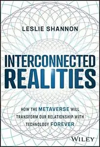 Interconnected Realities: How the Metaverse Will Transform Our Relationship with Technology Forever