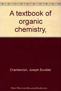 A textbook of organic chemistry, by Joseph Scudder Chamberlain