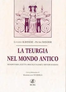 Luciano Albanese, Pietro Mander - La teurgia nel mondo antico. Mesopotamia, Egitto, oracoli caldaici, misteri egiziani (2011)