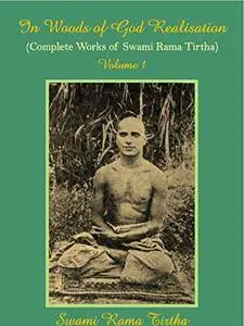 In Woods of God Realization Vol.I: By Swami Rama Tirtha