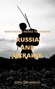 RUSSIA AND UKRAINE: What Russia Means To Ukraine