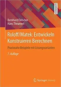 Roloff/Matek: Entwickeln Konstruieren Berechnen: Praxisnahe Beispiele mit Lösungsvarianten, 7., überarb. Aufl.