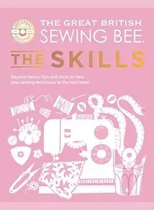 The Great British Sewing Bee: The Skills: Beyond Basics: Advanced Tips and Tricks