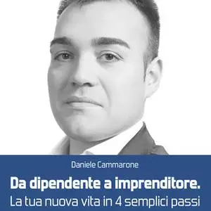 «Da dipendente a imprenditore. La tua nuova vita in 4 semplici passi» by Daniele Cammarone