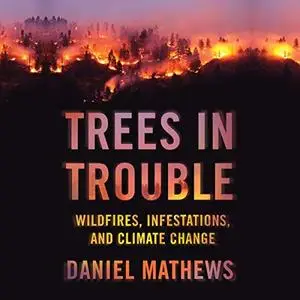 Trees in Trouble: Wildfires, Infestations, and Climate Change [Audiobook]