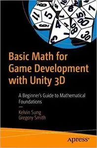 Basic Math for Game Development with Unity 3D: A Beginner`s Guide to Mathematical Foundations