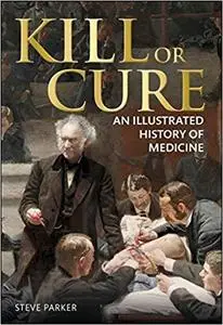 Kill or Cure: An Illustrated History of Medicine [Repost]