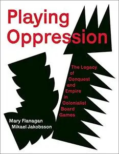 Playing Oppression: The Legacy of Conquest and Empire in Colonialist Board Games (The MIT Press)