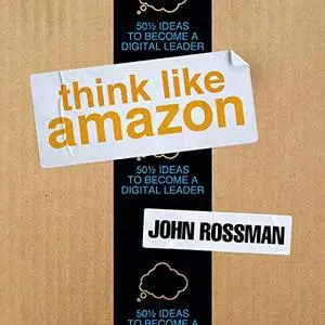 Think Like Amazon: 50 1/2 Ideas to Become a Digital Leader [Audiobook]