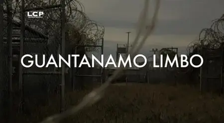 (LCP) Guantanamo limbo, dans l'enfer de l'oubli (2015)