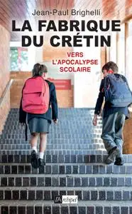 La fabrique du crétin, Tome 2 : Vers l'apocalypse scolaire - Jean-Paul Brighelli