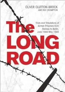 The Long Road: Trials and Tribulations of Airmen Prisoners from Stalag Luft VII (Bankau) to Berlin , June 1944 - May 1945