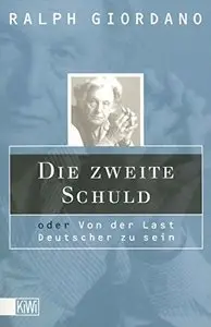 Die zweite Schuld: Oder von der Last ein Deutscher zu sein