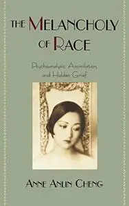 The Melancholy of Race: Psychoanalysis, Assimilation, and Hidden Grief