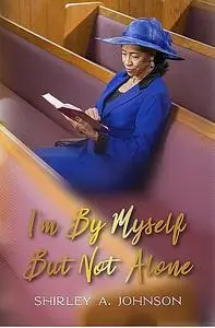 «I'm By Myself, But Not Alone» by Shirley A. Johnson