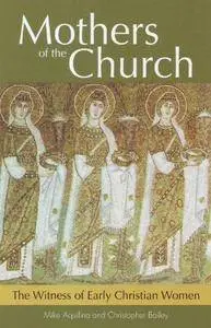 Mothers of the church : the witness of early Christian women
