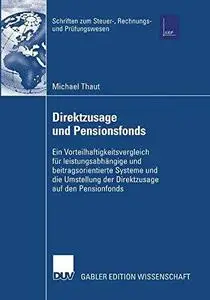 Direktzusage und Pensionsfonds: Ein Vorteilhaftigkeitsvergleich für leistungs-abhängige und beitragsorientierte Systeme und die