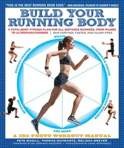 Build Your Running Body: A Total-Body Fitness Plan for All Distance Runners, from Milers to Ultramarathoners—Run Farther, Faste