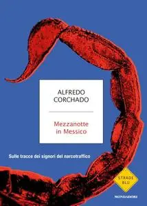 Alfredo Corchado - Mezzanotte in Messico. Sulle tracce dei signori del narcotraffico (Repost)