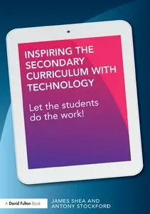 Inspiring the Secondary Curriculum with Technology: Let the students do the work! (repost)