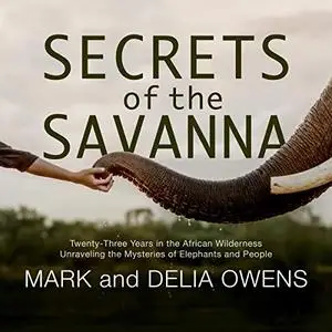 Secrets of the Savanna: Twenty-Three Years in the African Wilderness Unraveling Mysteries of Elephants and People [Audiobook]