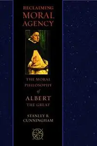 Reclaiming Moral Agency: The Moral Philosophy of Albert the Great