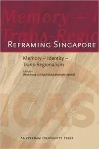 Reframing Singapore: Memory - Identity - Trans-Regionalism (ICAS Publications)