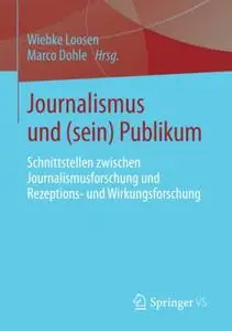 Journalismus und (sein) Publikum: Schnittstellen zwischen Journalismusforschung und Rezeptions- und Wirkungsforschung