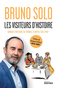 Les visiteurs d'Histoire: Quand l'histoire de France s'invite chez moi - Bruno Solo