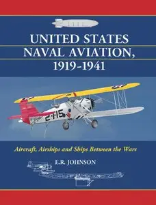 United States Naval Aviation, 1919-1941: Aircraft, Airships and Ships Between the Wars