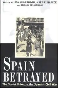 Spain Betrayed: The Soviet Union in the Spanish Civil War