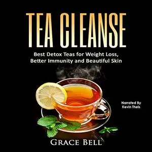 Tea Cleanse: Best Detox Teas for Weight Loss, Better Immunity and Beautiful Skin [Audiobook]