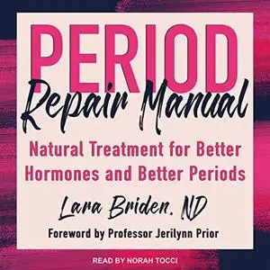 Period Repair Manual: Natural Treatment for Better Hormones and Better Periods, 2nd Edition [Audiobook]