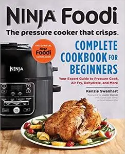 Ninja Foodi: The Pressure Cooker that Crisps: Complete Cookbook for Beginners