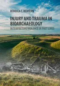 Injury and Trauma in Bioarchaeology: Interpreting Violence in Past Lives