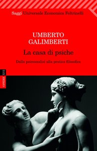Umberto Galimberti - La casa di psiche. Dalla psicoanalisi alla pratica filosofica