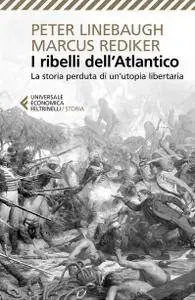 Marcus Rediker, Peter Linebaugh - I ribelli dell'Atlantico. La storia perduta di un'utopia libertaria