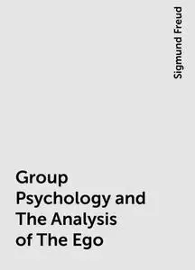 «Group Psychology and The Analysis of The Ego» by Sigmund Freud