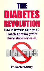 The Diabetes Revolution: How To Reverse Your Type 2 Diabetes Naturally With Home Made Remedies