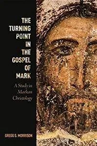 The Turning Point in the Gospel of Mark: A Study in Markan Christology [Kindle Edition]