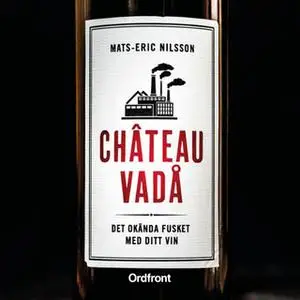 «Château vadå : Det okända fusket med ditt vin» by Mats-Eric Nilsson