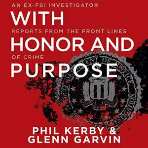 With Honor and Purpose: An Ex-FBI Investigator Reports from the Front Lines of Crime [Audiobook]