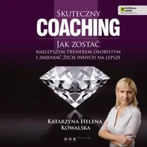 «Skuteczny coaching. Jak zostać najlepszym trenerem osobistym i zmieniać życie innych na lepsze» by Katarzyna Helena Kow