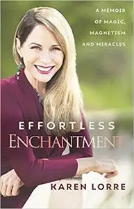 Effortless Enchantment: A Memoir of Magic, Magnetism, and Miracles