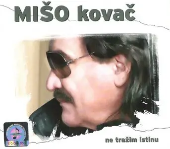 Miso Kovac - Ne trazim istinu (2010)