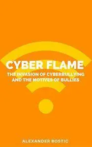 Cyber Flame: The invasion of cyberbullying and the motives of bullies
