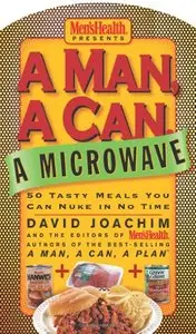 A Man, a Can, a Microwave: 50 Tasty Meals You Can Nuke in No Time