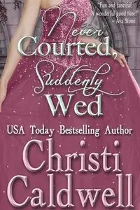 Never Courted, Suddenly Wed (Scandalous Seasons Book 2) - Christi Caldwell