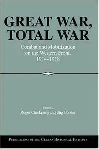 Great War, Total War: Combat and Mobilization on the Western Front, 1914-1918